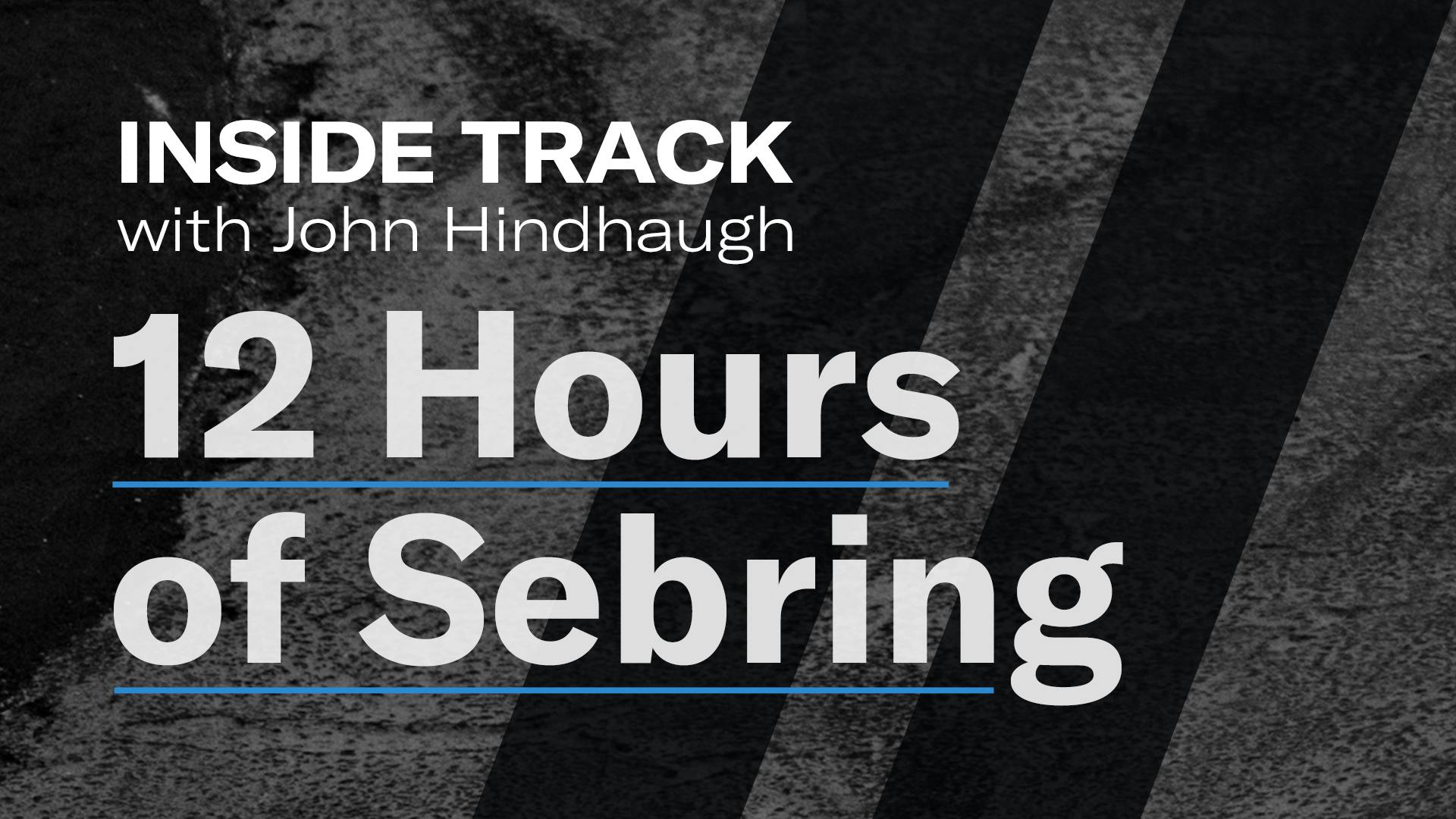 Inside Track with John Hindhaugh | Twelve Hours of Sebring