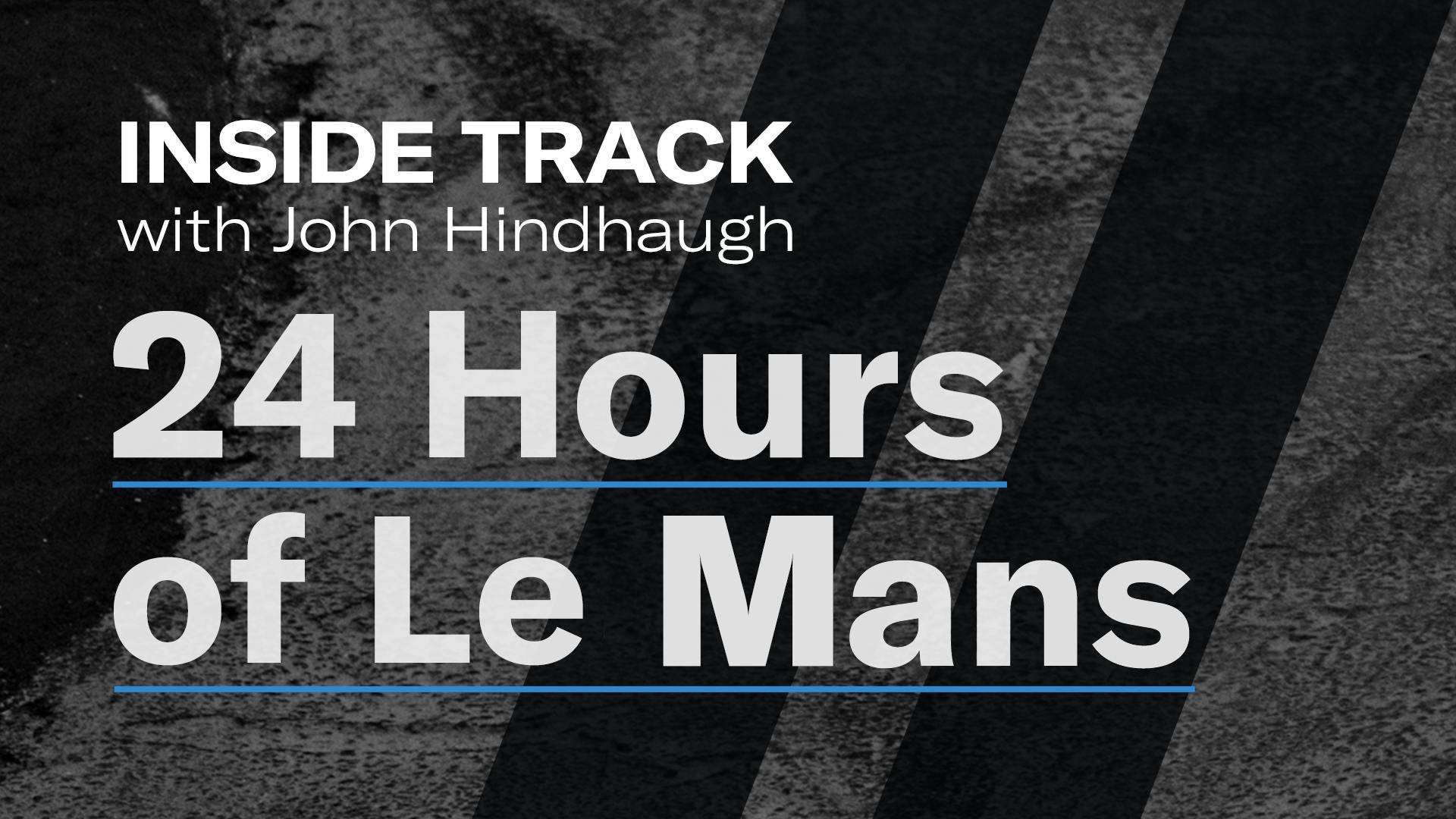 24 Hours of Le Mans | Inside Track with John Hindhaugh