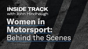 Women in Motorsport: Behind the Scenes | Inside Track with John Hindhaugh
